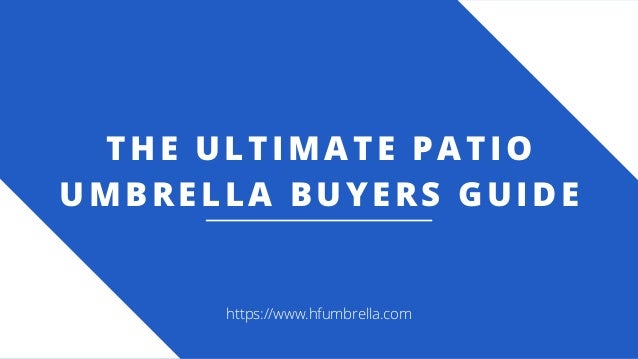 THE ULTIMATE PATIO
UMBRELLA BUYERS GUIDE
https://www.hfumbrella.com
 