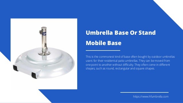 Mobile Base
This is the commonest kind of base often bought by outdoor umbrellas
users for their residential patio umbrellas. They can be moved from
one point to another without difficulty. They often come in different
shapes, such as round, rectangular and square shapes.
https://www.hfumbrella.com
Umbrella Base Or Stand
 