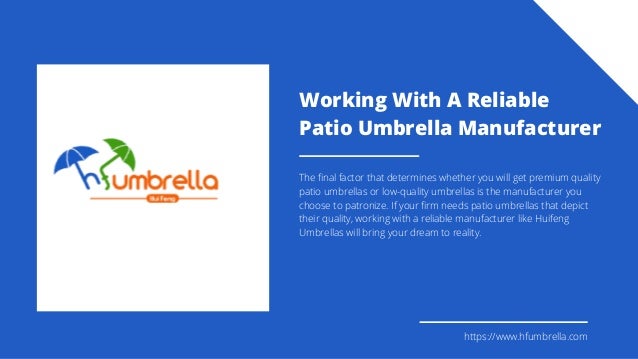 Working With A Reliable
Patio Umbrella Manufacturer
The final factor that determines whether you will get premium quality
patio umbrellas or low-quality umbrellas is the manufacturer you
choose to patronize. If your firm needs patio umbrellas that depict
their quality, working with a reliable manufacturer like Huifeng
Umbrellas will bring your dream to reality.
https://www.hfumbrella.com
 