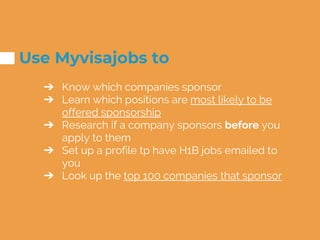Use Myvisajobs to
➔ Know which companies sponsor
➔ Learn which positions are most likely to be
offered sponsorship
➔ Resea...