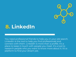 8. LinkedIn
You need professional friends to help you in your job search.
LinkedIn is the tool to help you find profession...