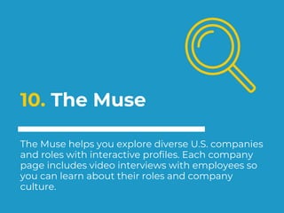 10. The Muse
The Muse helps you explore diverse U.S. companies
and roles with interactive profiles. Each company
page incl...