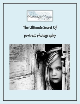 The Ultimate Secret Of
portrait photography
 
