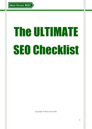 1
The ULTIMATE
SEO Checklist
Copyright © Main Street ROI.
 