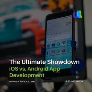 www.utahtechlabs.com +1 801-633-9526
The Ultimate Showdown
iOS vs. Android App
Development
 