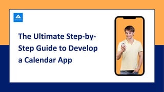 The Ultimate Step-by-
Step Guide to Develop
a Calendar App
 