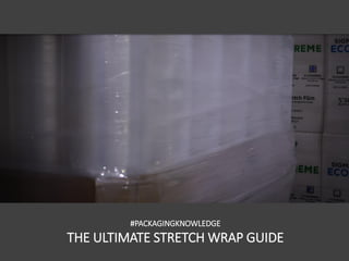 #PACKAGINGKNOWLEDGE
THE ULTIMATE STRETCH WRAP GUIDE
 