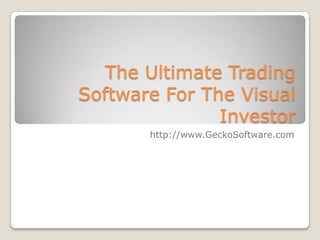 The Ultimate Trading
Software For The Visual
               Investor
       http://www.GeckoSoftware.com
 