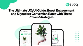 TheUltimateUX/UIGuide:BoostEngagement
andSkyrocketConversionRateswithThese
ProvenStrategies!
 