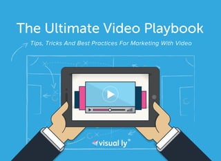 The Ultimate Video Playbook
.
Tips, Tricks And Best Practices For Marketing With Video
 