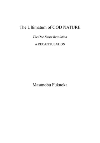 The Ultimatum of GOD NATURE
The One-Straw Revolution
A RECAPITULATION
Masanobu Fukuoka
 