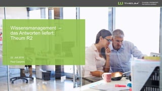 Knowledge management
that delivers answers
28. Juli 2016
Paul Caspers
Wissensmanagement –
das Antworten liefert:
Theum R2
 