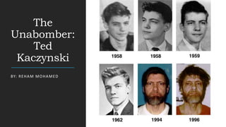 The
Unabomber:
Ted
Kaczynski
BY: REHAM MOHAMED
 