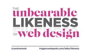 @sarahsemark triggersandsparks.com/talks/likeness
 