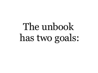 The unbook  has two goals: 
