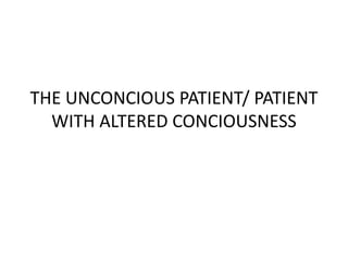 THE UNCONCIOUS PATIENT/ PATIENT
WITH ALTERED CONCIOUSNESS
 