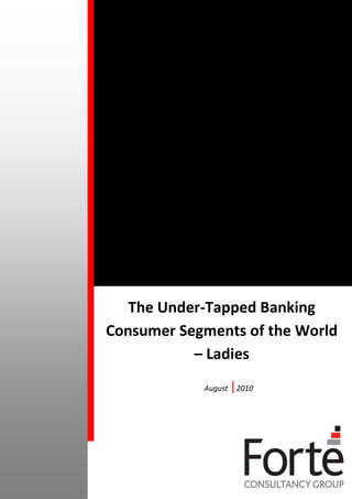 The Under-Tapped Banking
Consumer Segments of the World
           – Ladies
            August   |2010
 