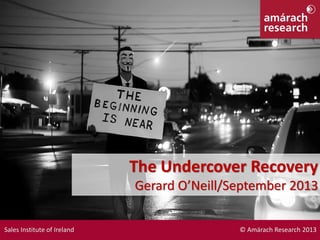 Drivers & Drinking
The Undercover Recovery
Gerard O’Neill/September 2013
Sales Institute of Ireland © Amárach Research 2013
 