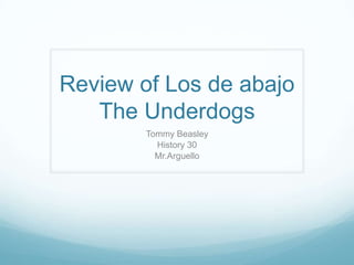 Review of Los de abajoThe Underdogs Tommy Beasley History 30 Mr.Arguello 