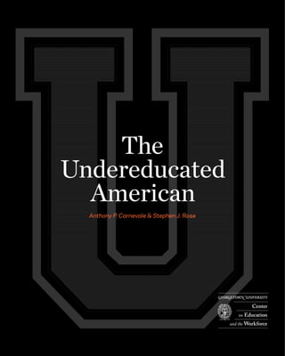 The
Undereducated
  American
  Anthony P. Carnevale & Stephen J. Rose
 