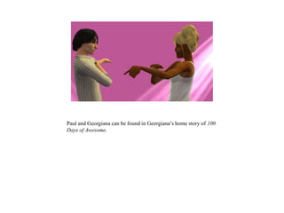 Paul and Georgiana can be found in Georgiana’s home story of 100
Days of Awesome.
 