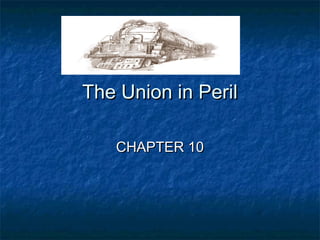 The Union in PerilThe Union in Peril
CHAPTER 10CHAPTER 10
 