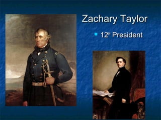 Zachary TaylorZachary Taylor
 1212thth
PresidentPresident
 