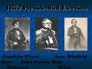 1852 Presidential Election1852 Presidential Election
Franklin Pierce Gen. Winfield
Scott John Parker Hale
Democrat Whig
 