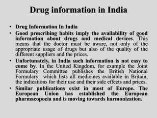 Drug information in India
• Drug Information In India
• Good prescribing habits imply the availability of good
information...