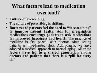 What factors lead to medication
overload?
• Culture of Prescribing
• The culture of prescribing is shifting.
• Doctors and...