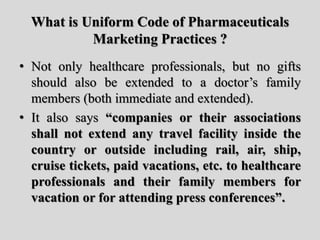 What is Uniform Code of Pharmaceuticals
Marketing Practices ?
• Not only healthcare professionals, but no gifts
should als...