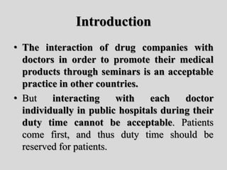 Introduction
• The interaction of drug companies with
doctors in order to promote their medical
products through seminars ...
