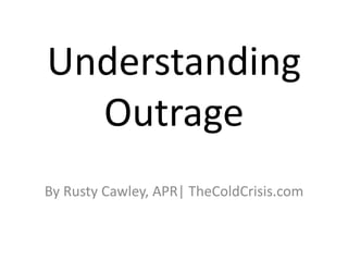 Understanding
Outrage
By Rusty Cawley, APR| TheColdCrisis.com
 