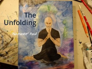 The
Unfolding
“Namaste” Paul
 