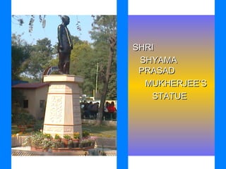 SHRI
 SHYAMA
 PRASAD
  MUKHERJEES
   STATUE
 