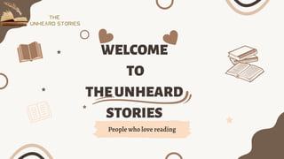 WELCOME
TO
THEUNHEARD
STORIES
People who love reading
 