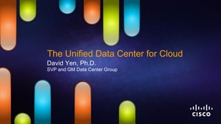 The Unified Data Center for Cloud
David Yen, Ph.D.
SVP and GM Data Center Group
 