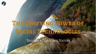 The Unifying Power of
Social Technologies
Image: Earthflight with Sutton Avian Research Ctr (SARC) Oklahoma. Photo by R. Cook.
Become a Force for Nature
 
