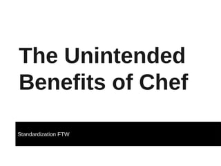 The Unintended
Benefits of Chef
Standardization FTW
 