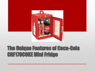 The Unique Features of Coca-Cola
CRF170COKE Mini Fridge
 