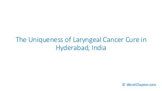 The Uniqueness of Laryngeal Cancer Cure in
Hyderabad, India
© WordChapter.com
 