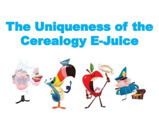 The Uniqueness of the
Cerealogy E-Juice
 