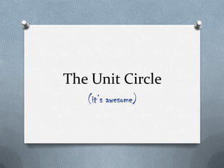 The Unit Circle
(it’s awesome)

 