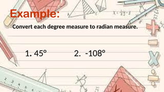 Example:
Convert each degree measure to radian measure.
1. 45° 2. -108°
 