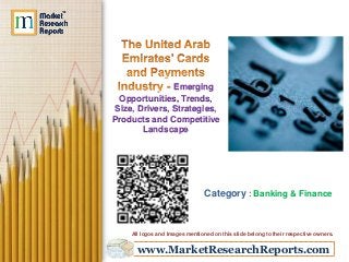 www.MarketResearchReports.com
Emerging
Opportunities, Trends,
Size, Drivers, Strategies,
Products and Competitive
Landscape
Category : Banking & Finance
All logos and Images mentioned on this slide belong to their respective owners.
 