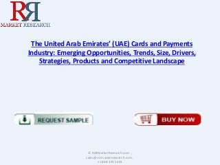 The United Arab Emirates’ (UAE) Cards and Payments
Industry: Emerging Opportunities, Trends, Size, Drivers,
Strategies, Products and Competitive Landscape
© RnRMarketResearch.com ;
sales@rnrmarketresearch.com ;
+1 888 391 5441
 