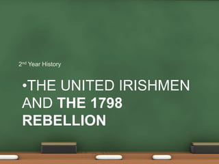 •THE UNITED IRISHMEN
AND THE 1798
REBELLION
2nd Year History
 