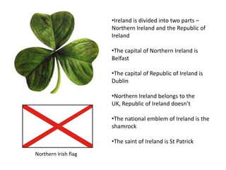 The capital of Wales is CardiffThe national emblem of Wales is the daffodilThe saint of Wales is St David