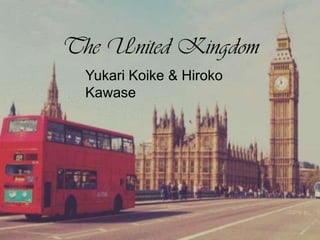 The United Kingdom
Yukari Koike & Hiroko
Kawase
 