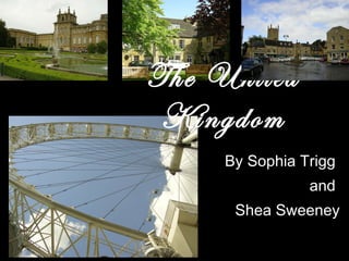 By Sophia Trigg  and  Shea Sweeney The United Kingdom 